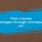 How I convey messages through conceptual art