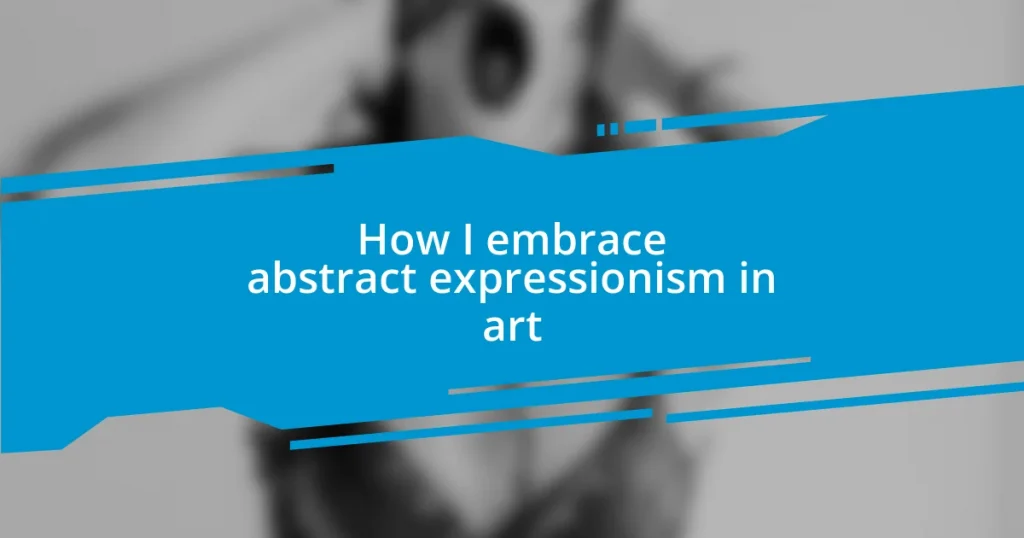 How I embrace abstract expressionism in art