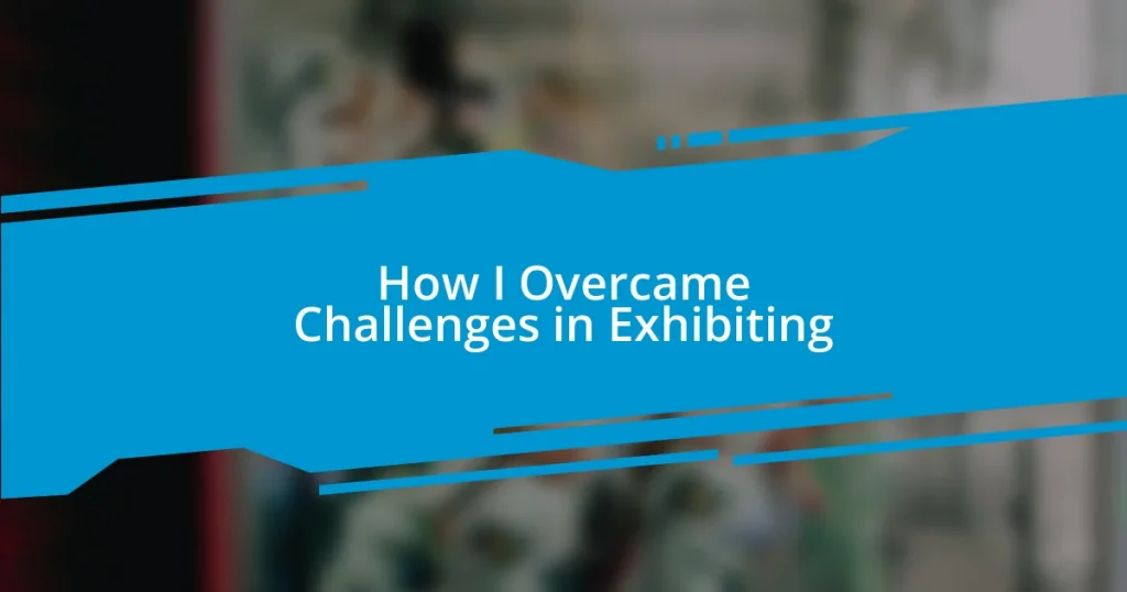 How I Overcame Challenges in Exhibiting