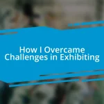 How I Overcame Challenges in Exhibiting