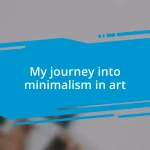 My journey into minimalism in art