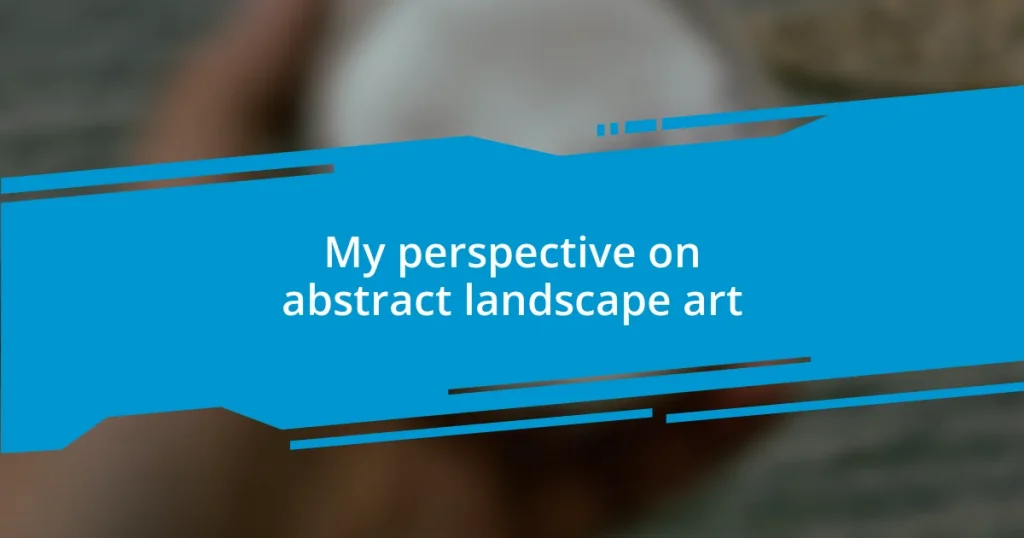 My perspective on abstract landscape art