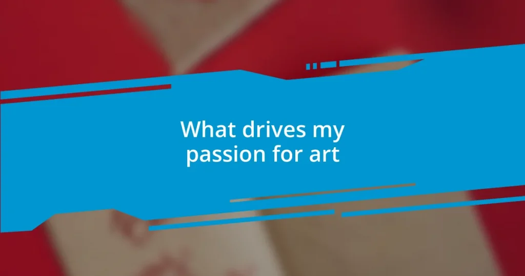 What drives my passion for art