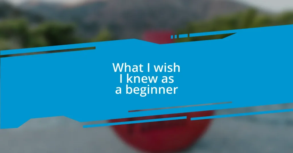 What I wish I knew as a beginner