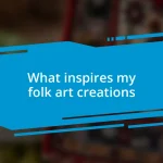 What inspires my folk art creations