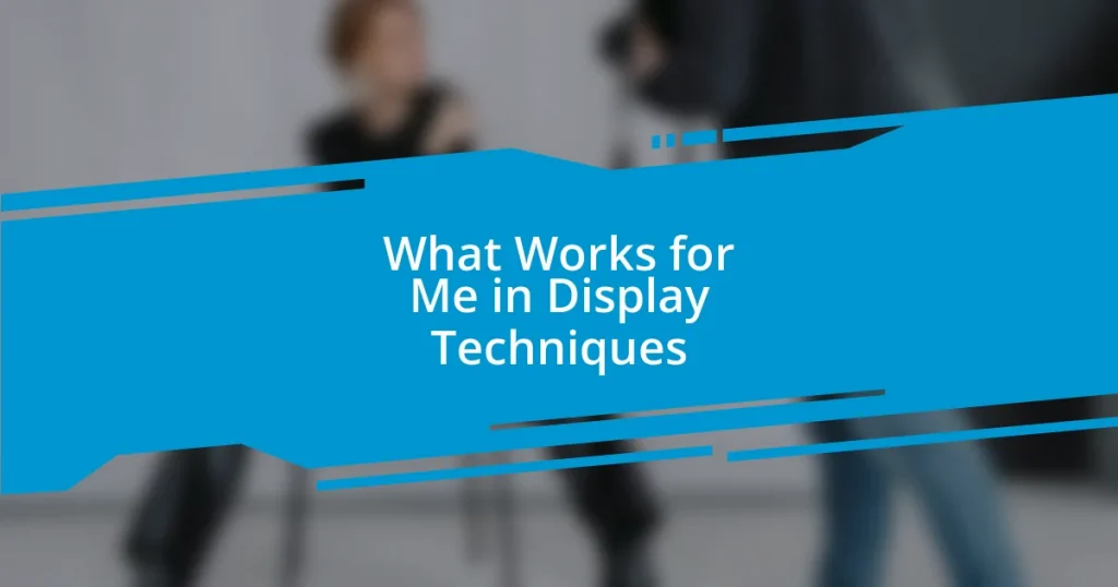 What Works for Me in Display Techniques