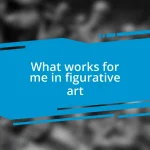 What works for me in figurative art