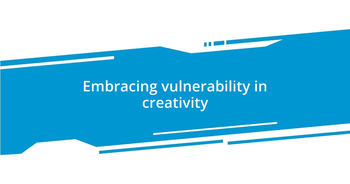 Embracing vulnerability in creativity