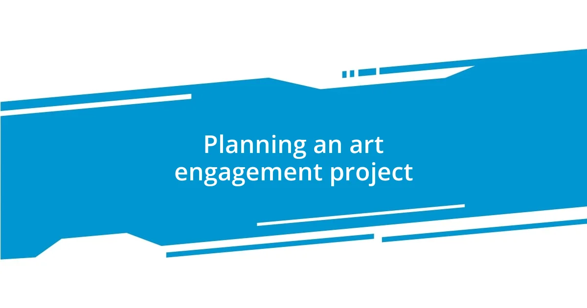 Planning an art engagement project