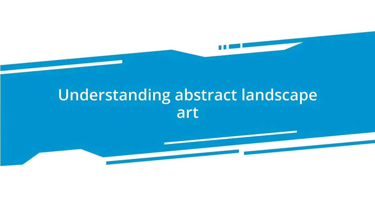 Understanding abstract landscape art