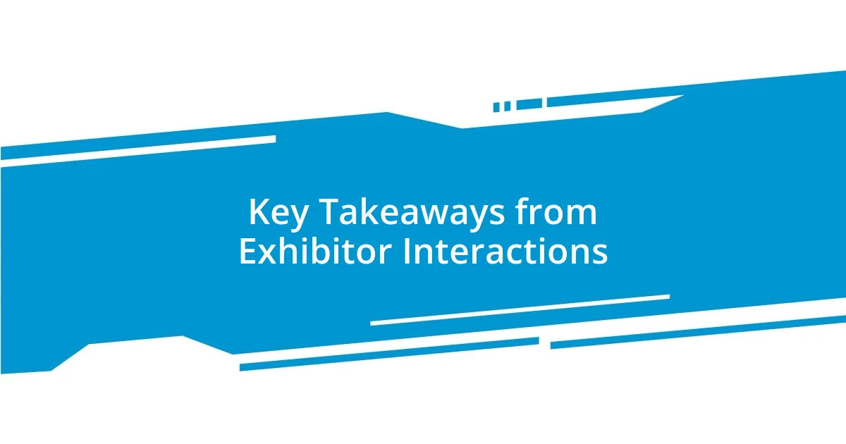 Key Takeaways from Exhibitor Interactions